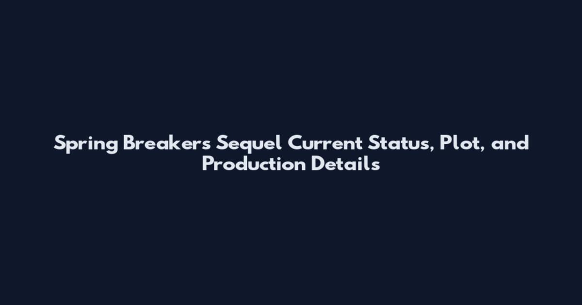 Spring Breakers Sequel Current Status, Plot, and Production Details