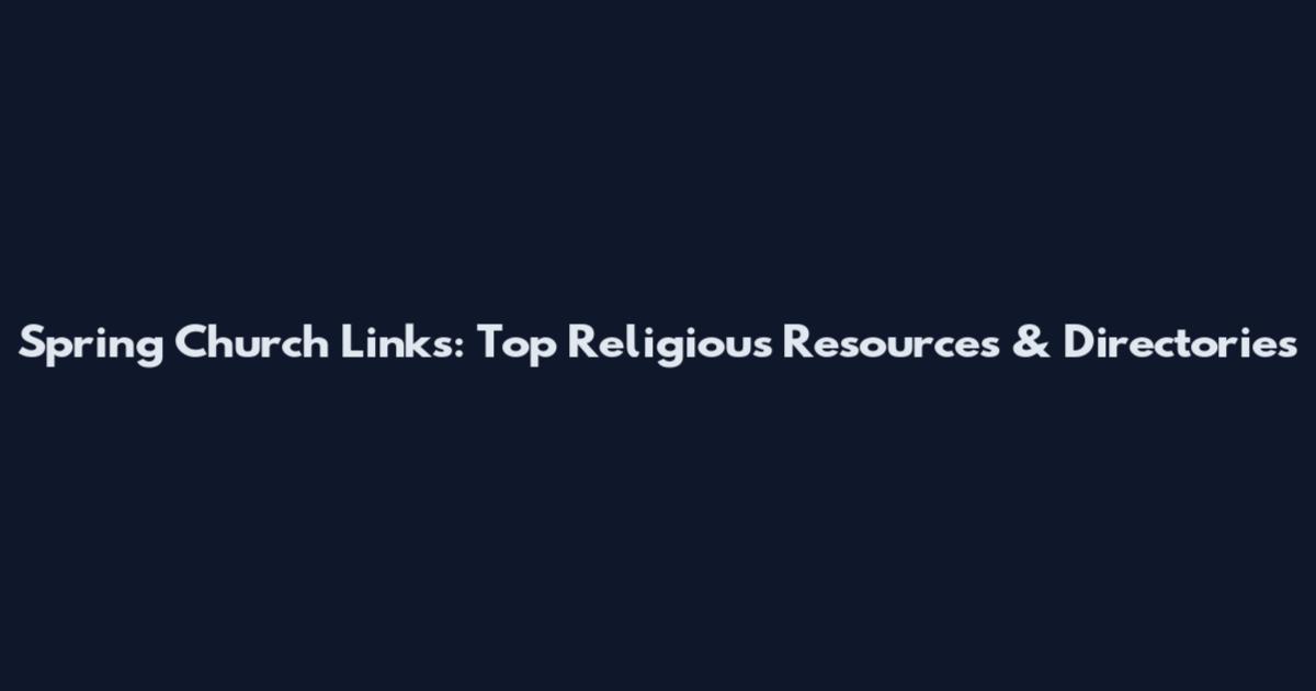 Spring Church Links: Top Religious Resources & Directories