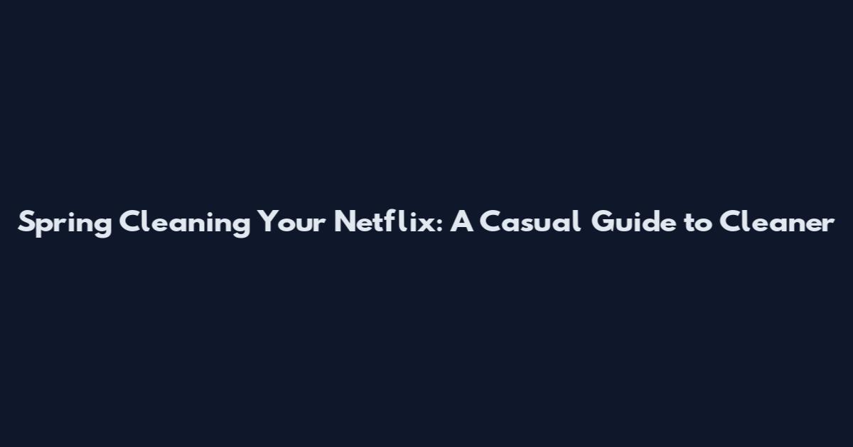 Spring Cleaning Your Netflix: A Casual Guide to 'Cleaner