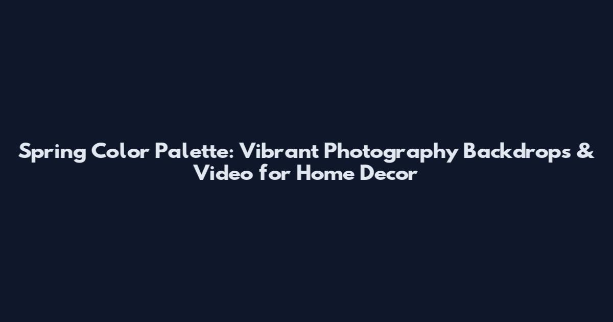 Spring Color Palette: Vibrant Photography Backdrops & Video for Home Decor