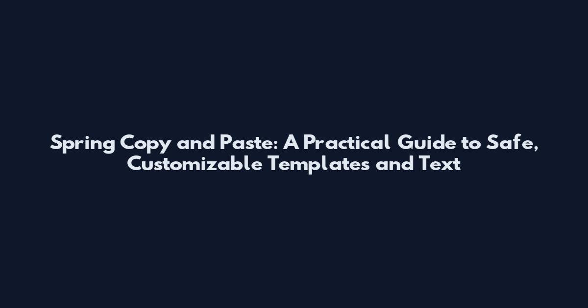 Spring Copy and Paste: A Practical Guide to Safe, Customizable Templates and Text