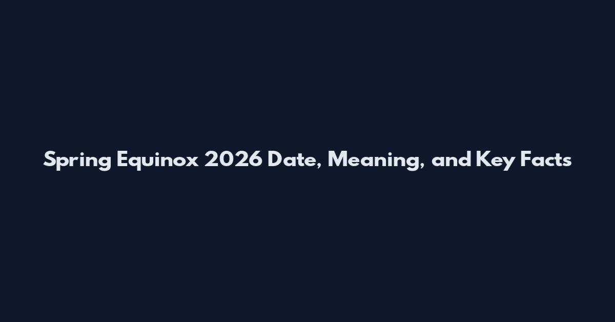 Spring Equinox 2026 Date, Meaning, and Key Facts