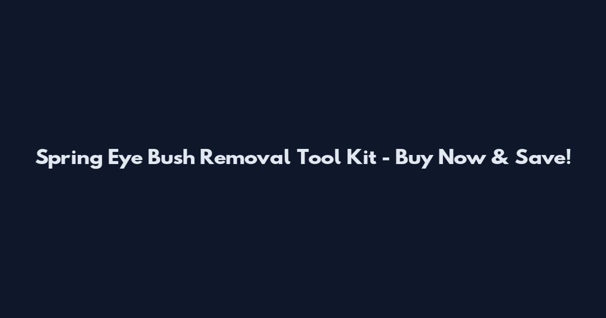 Spring Eye Bush Removal Tool Kit - Buy Now & Save!
