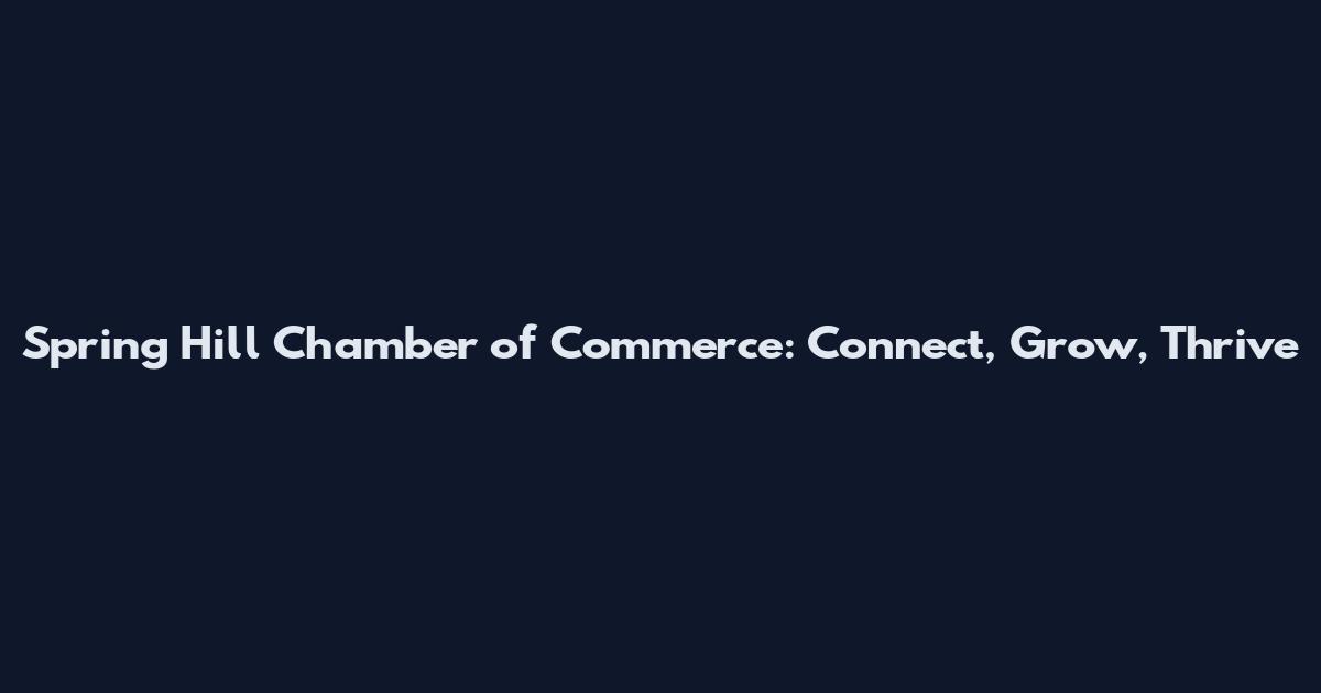 Spring Hill Chamber of Commerce: Connect, Grow, Thrive