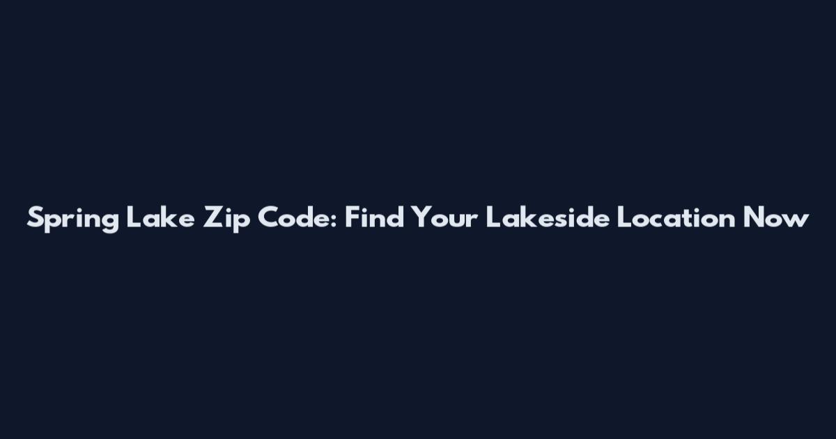 Spring Lake Zip Code: Find Your Lakeside Location Now