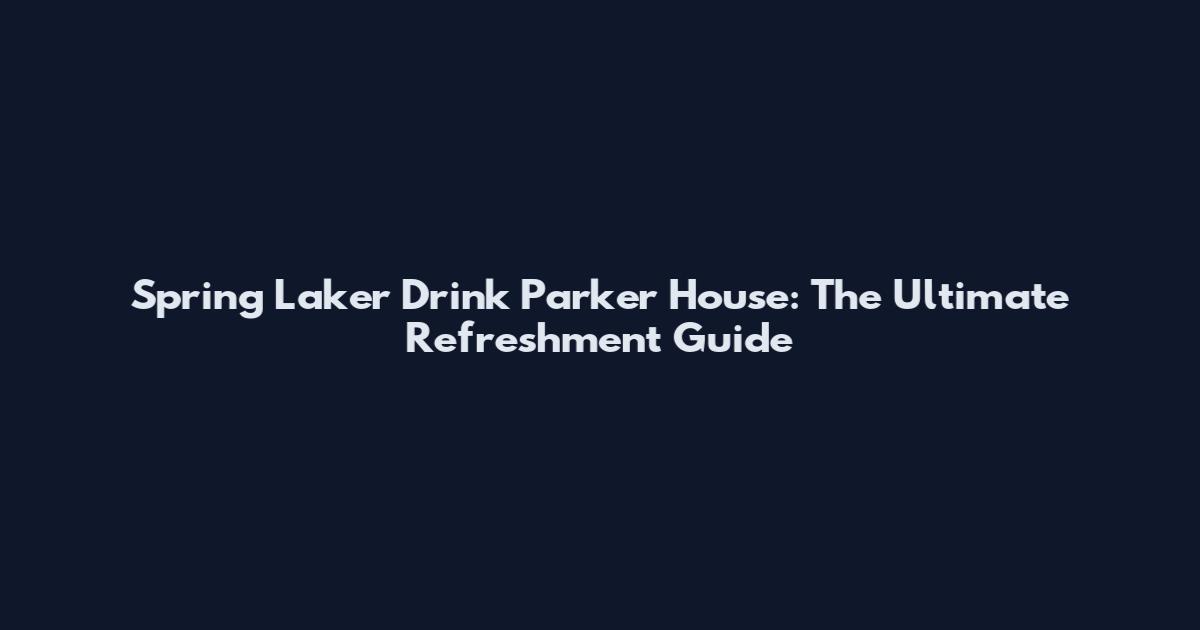Spring Laker Drink Parker House: The Ultimate Refreshment Guide