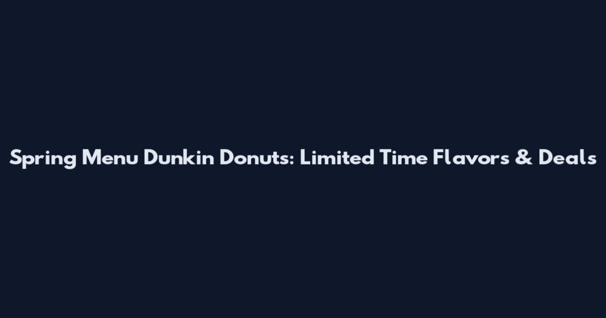 Spring Menu Dunkin Donuts: Limited Time Flavors & Deals