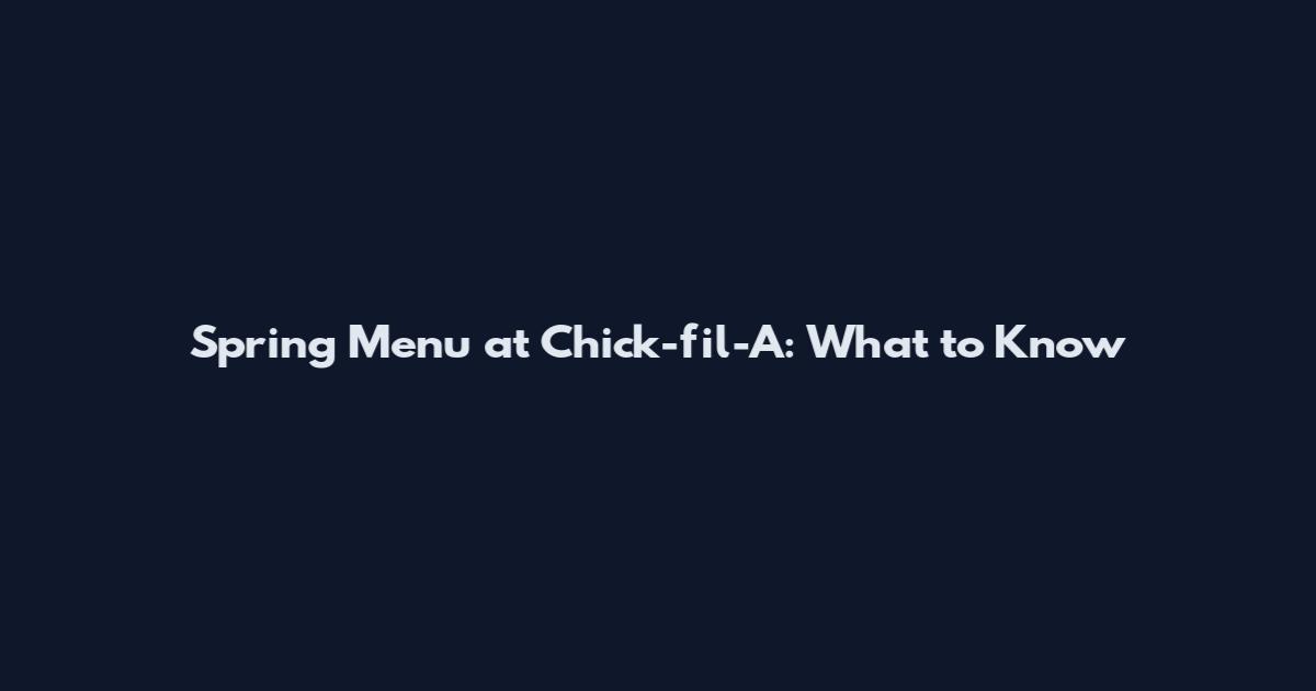 Spring Menu at Chick-fil-A: What to Know
