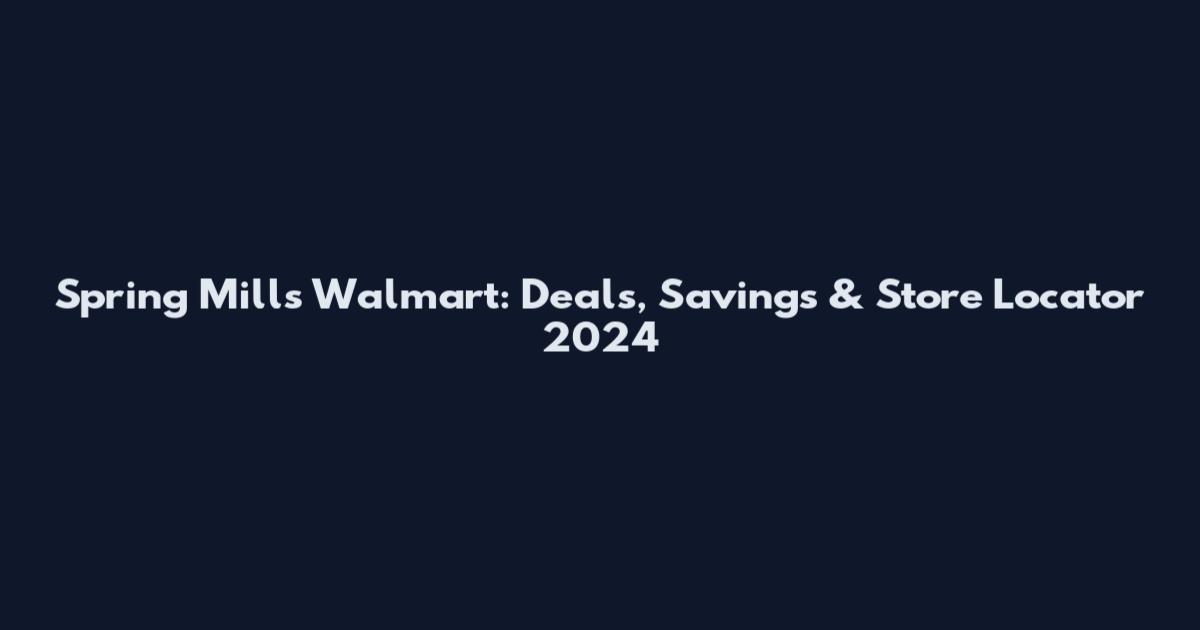 Spring Mills Walmart: Deals, Savings & Store Locator 2024