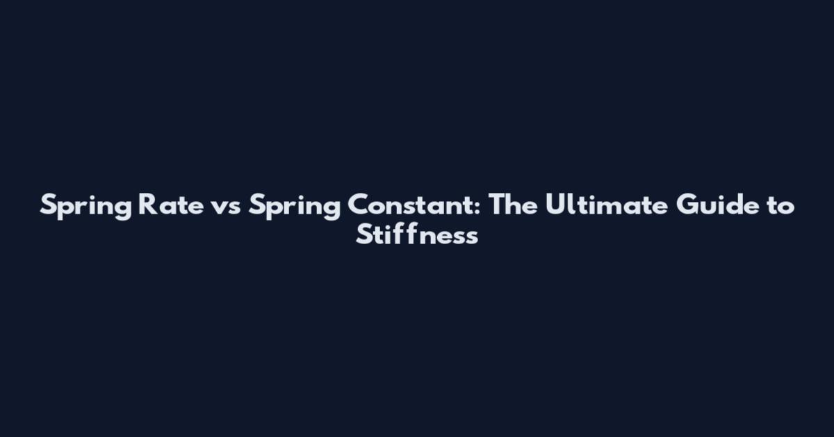 Spring Rate vs Spring Constant: The Ultimate Guide to Stiffness