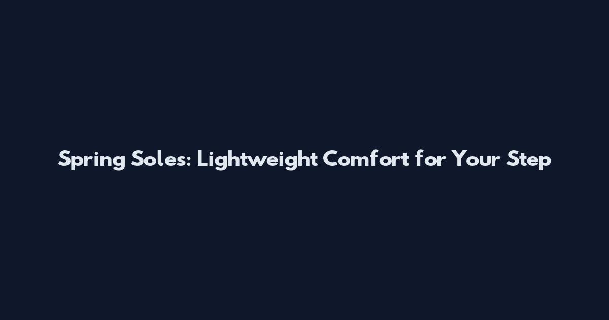 Spring Soles: Lightweight Comfort for Your Step