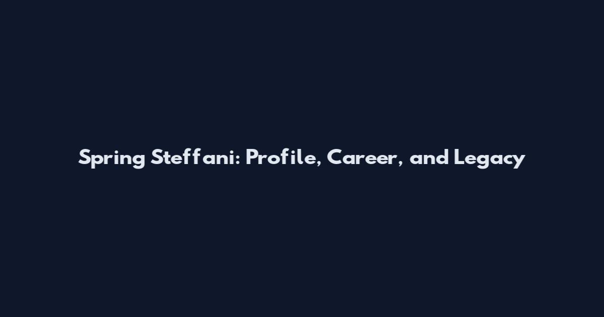 Spring Steffani: Profile, Career, and Legacy