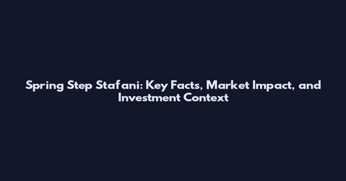 Spring Step Stafani: Key Facts, Market Impact, and Investment Context