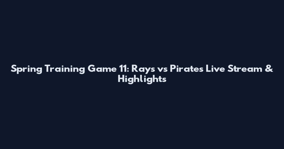 Spring Training Game 11: Rays vs Pirates Live Stream & Highlights