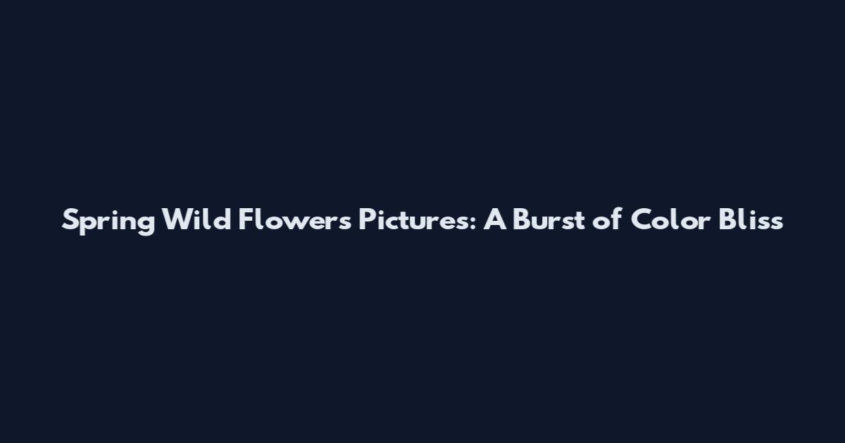 Spring Wild Flowers Pictures: A Burst of Color Bliss