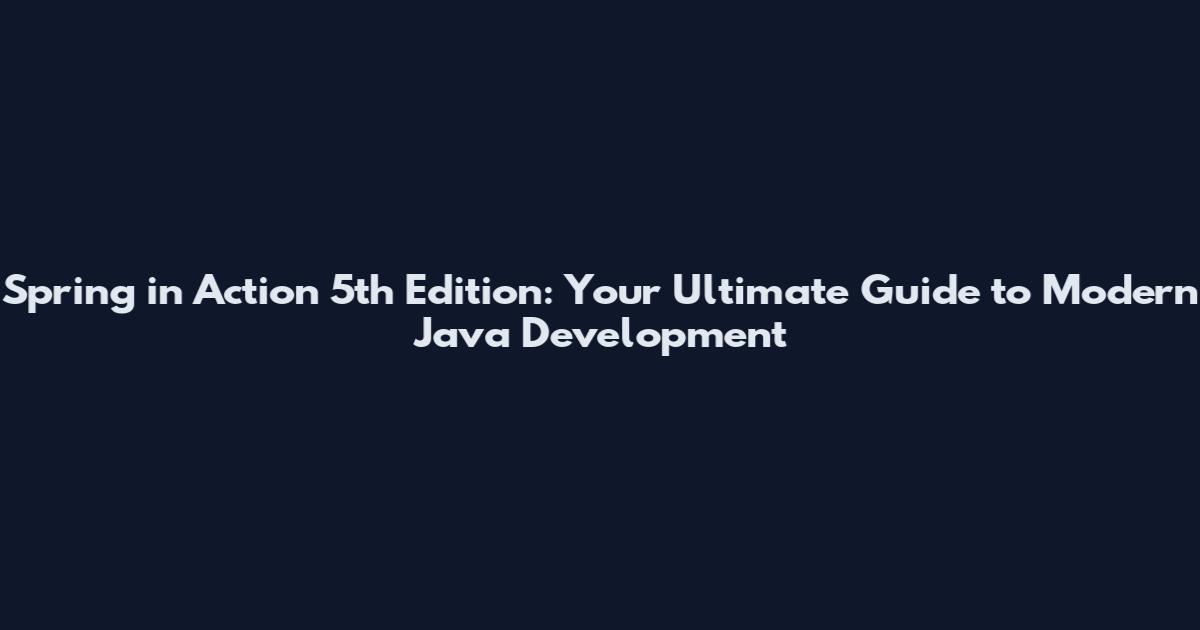 Spring in Action 5th Edition: Your Ultimate Guide to Modern Java Development