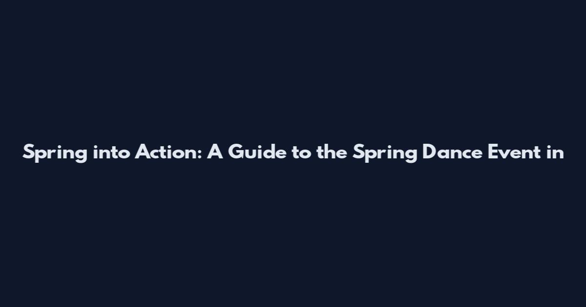Spring into Action: A Guide to the Spring Dance Event in