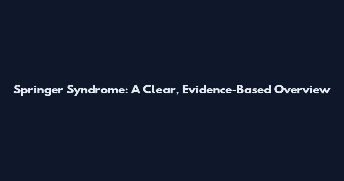 Springer Syndrome: A Clear, Evidence-Based Overview