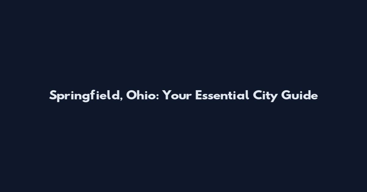 Springfield, Ohio: Your Essential City Guide