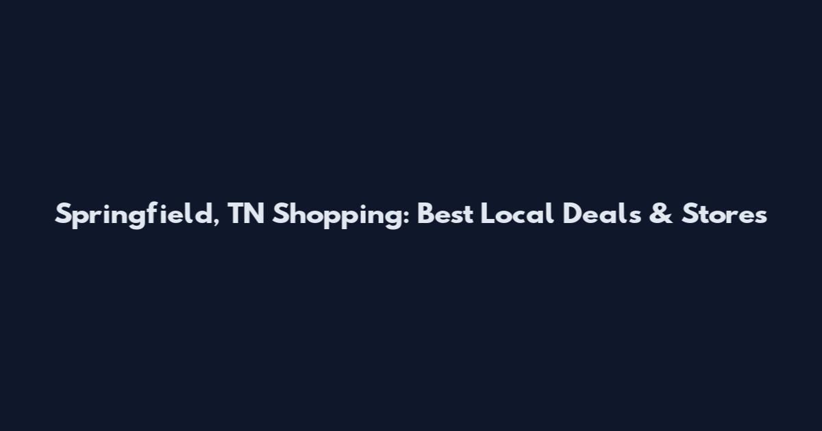 Springfield, TN Shopping: Best Local Deals & Stores