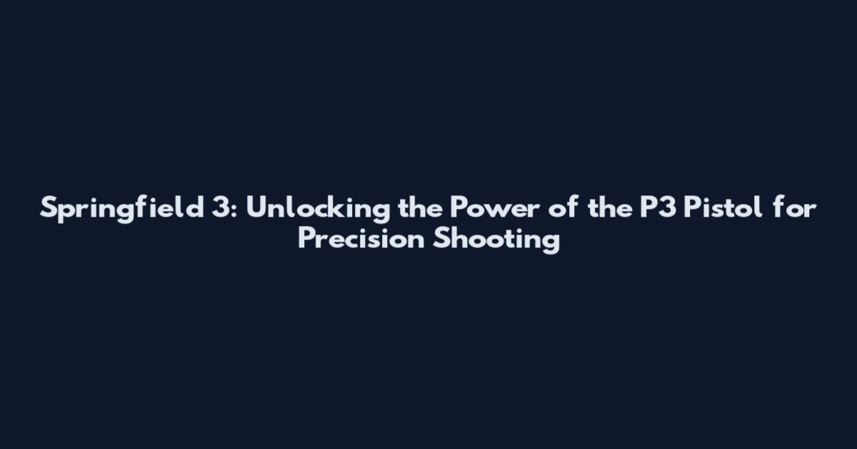 Springfield 3: Unlocking the Power of the P3 Pistol for Precision Shooting