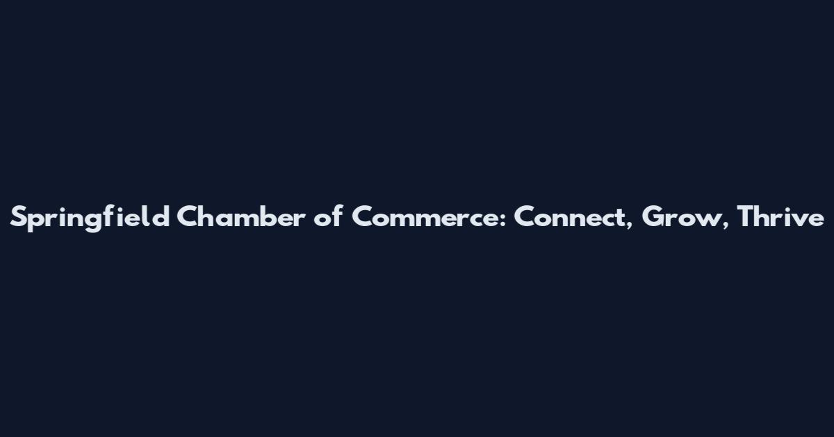 Springfield Chamber of Commerce: Connect, Grow, Thrive
