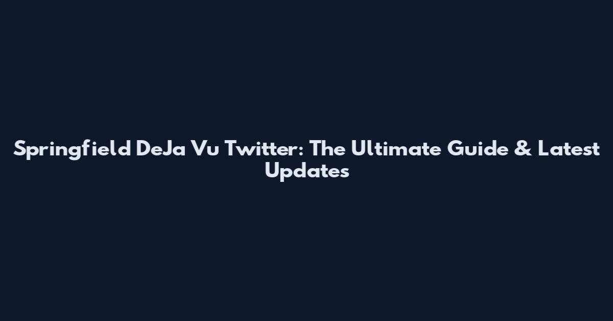 Springfield DeJa Vu Twitter: The Ultimate Guide & Latest Updates