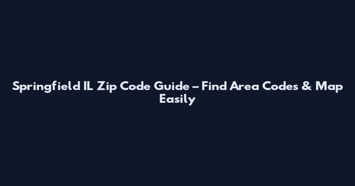 Springfield IL Zip Code Guide – Find Area Codes & Map Easily