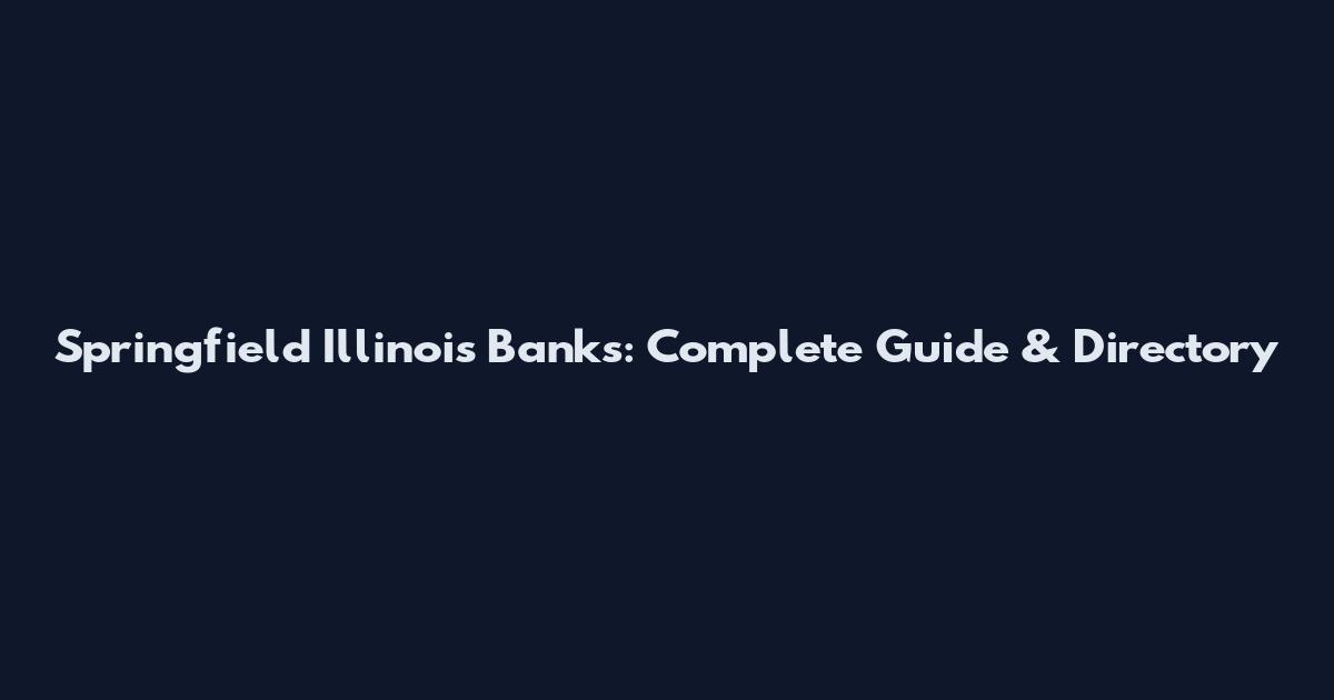 Springfield Illinois Banks: Complete Guide & Directory