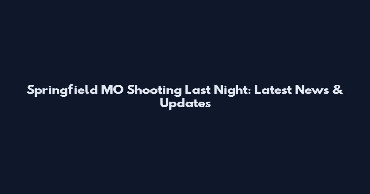 Springfield MO Shooting Last Night: Latest News & Updates
