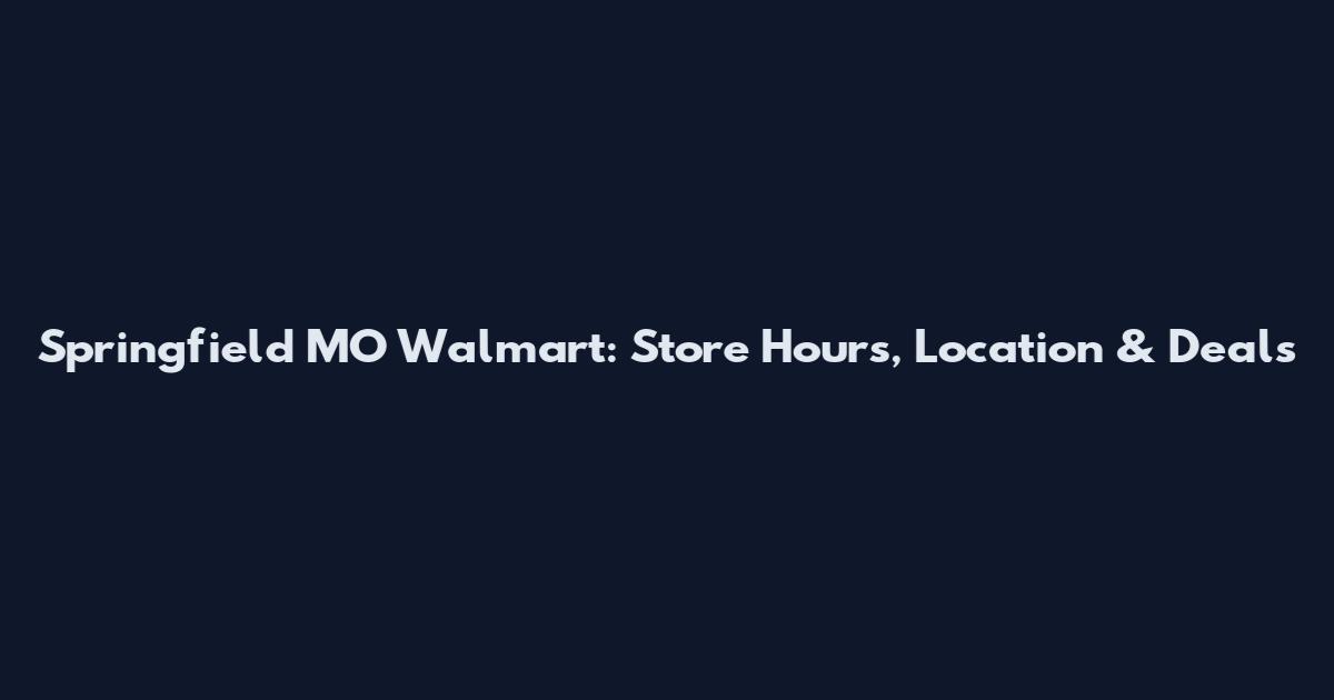 Springfield MO Walmart: Store Hours, Location & Deals