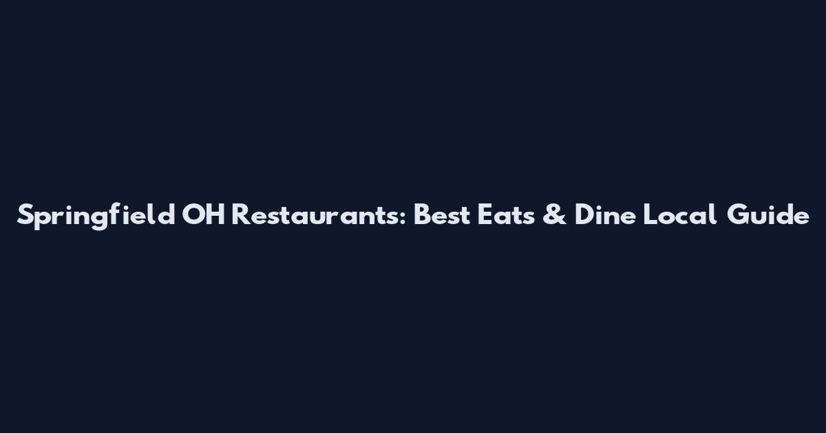Springfield OH Restaurants: Best Eats & Dine Local Guide