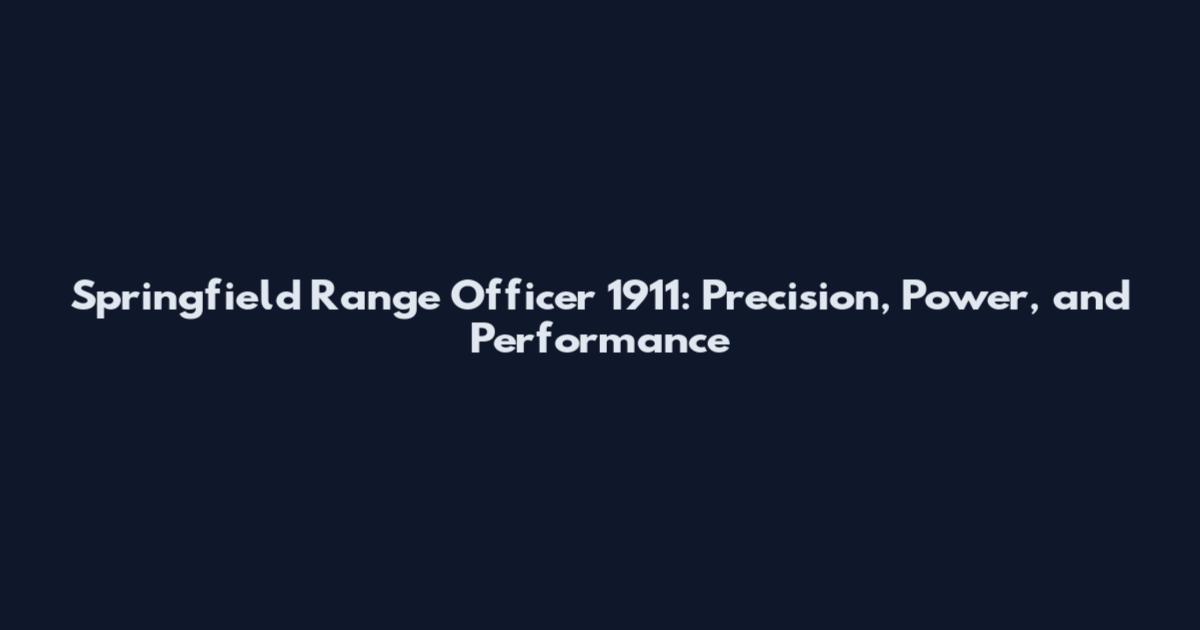 Springfield Range Officer 1911: Precision, Power, and Performance
