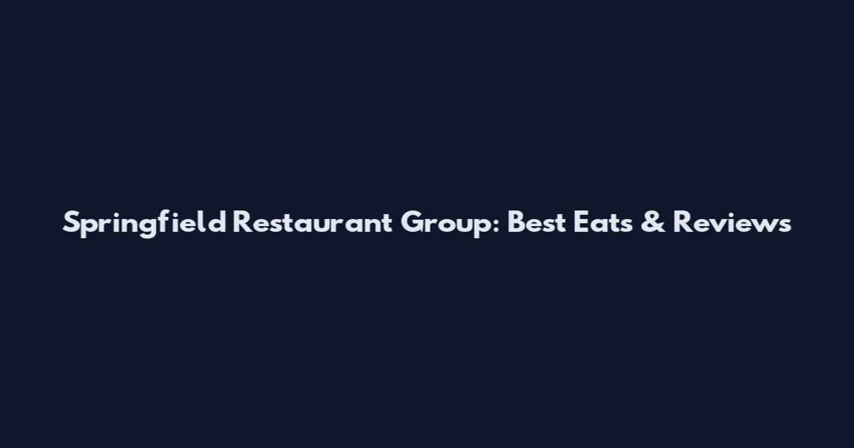 Springfield Restaurant Group: Best Eats & Reviews