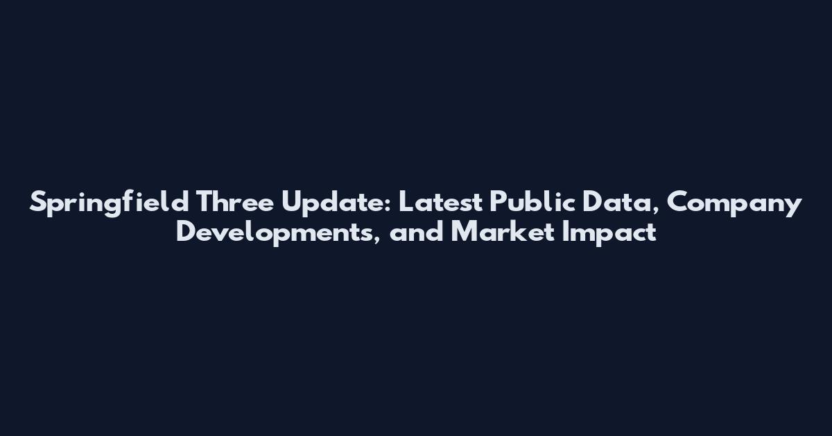 Springfield Three Update: Latest Public Data, Company Developments, and Market Impact