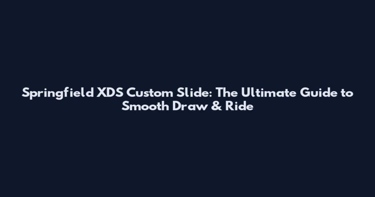 Springfield XDS Custom Slide: The Ultimate Guide to Smooth Draw & Ride