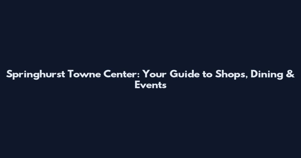 Springhurst Towne Center: Your Guide to Shops, Dining & Events