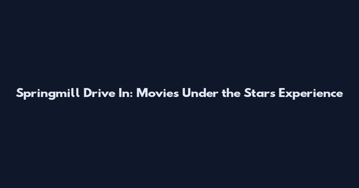 Springmill Drive In: Movies Under the Stars Experience