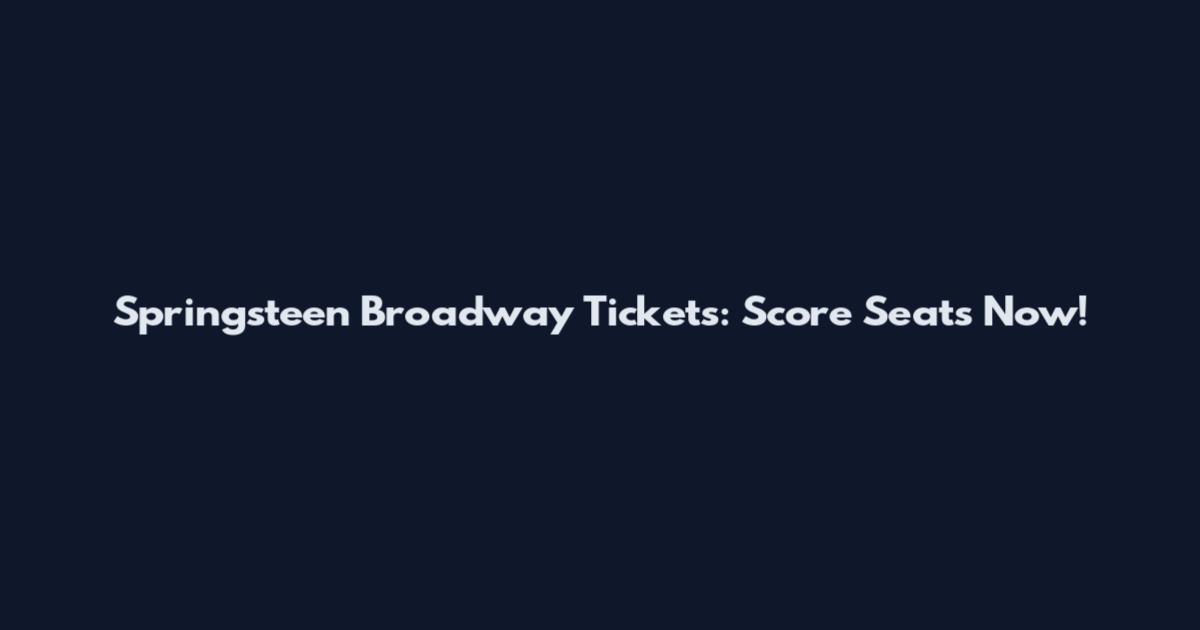 Springsteen Broadway Tickets: Score Seats Now!