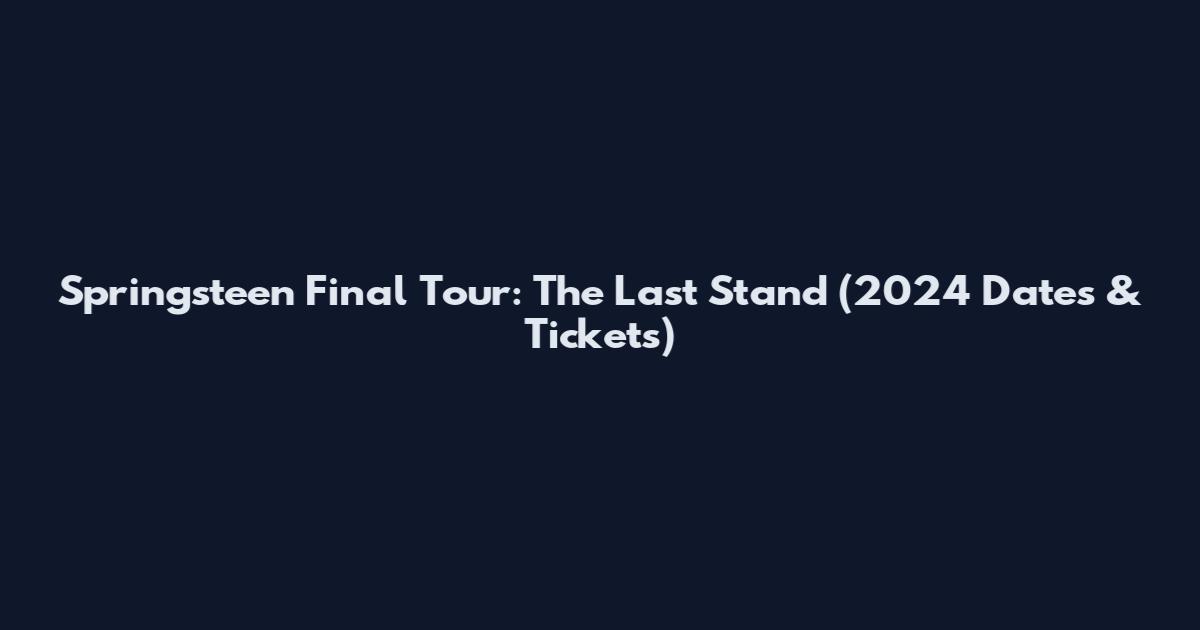 Springsteen Final Tour: The Last Stand (2024 Dates & Tickets)
