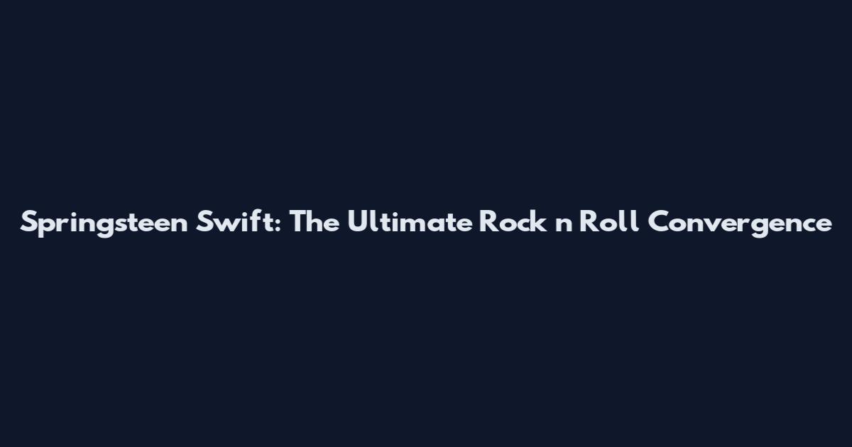 Springsteen Swift: The Ultimate Rock 'n' Roll Convergence