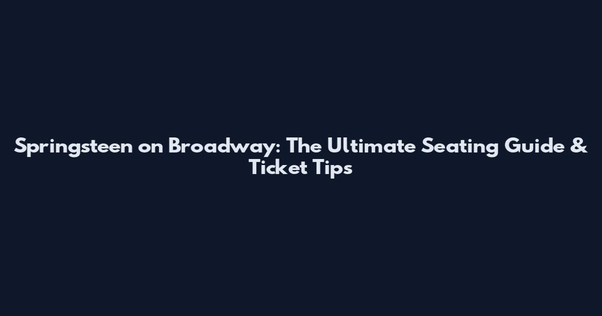 Springsteen on Broadway: The Ultimate Seating Guide & Ticket Tips