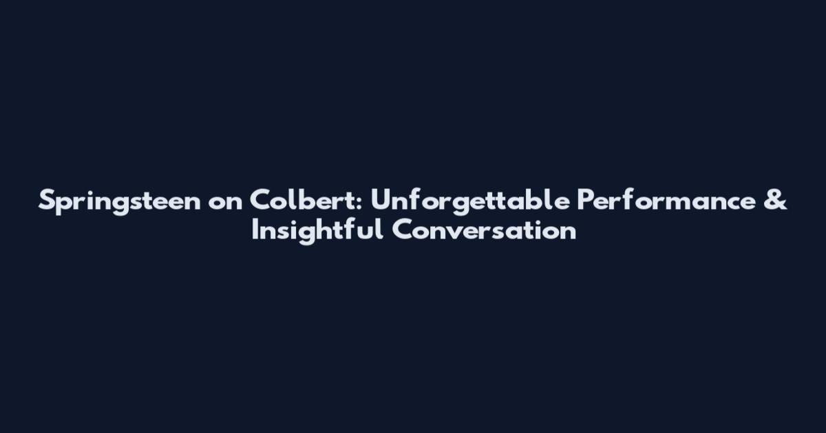 Springsteen on Colbert: Unforgettable Performance & Insightful Conversation