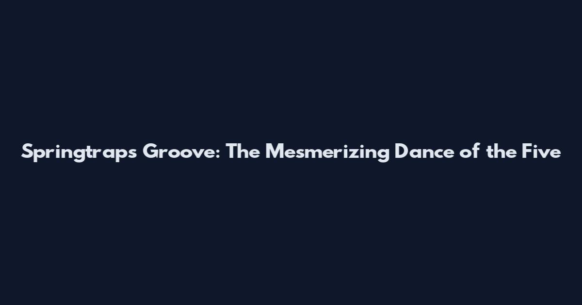 Springtrap's Groove: The Mesmerizing Dance of the Five