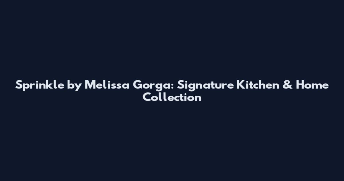 Sprinkle by Melissa Gorga: Signature Kitchen & Home Collection