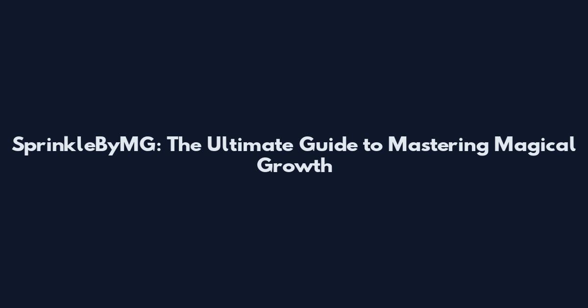 SprinkleByMG: The Ultimate Guide to Mastering Magical Growth