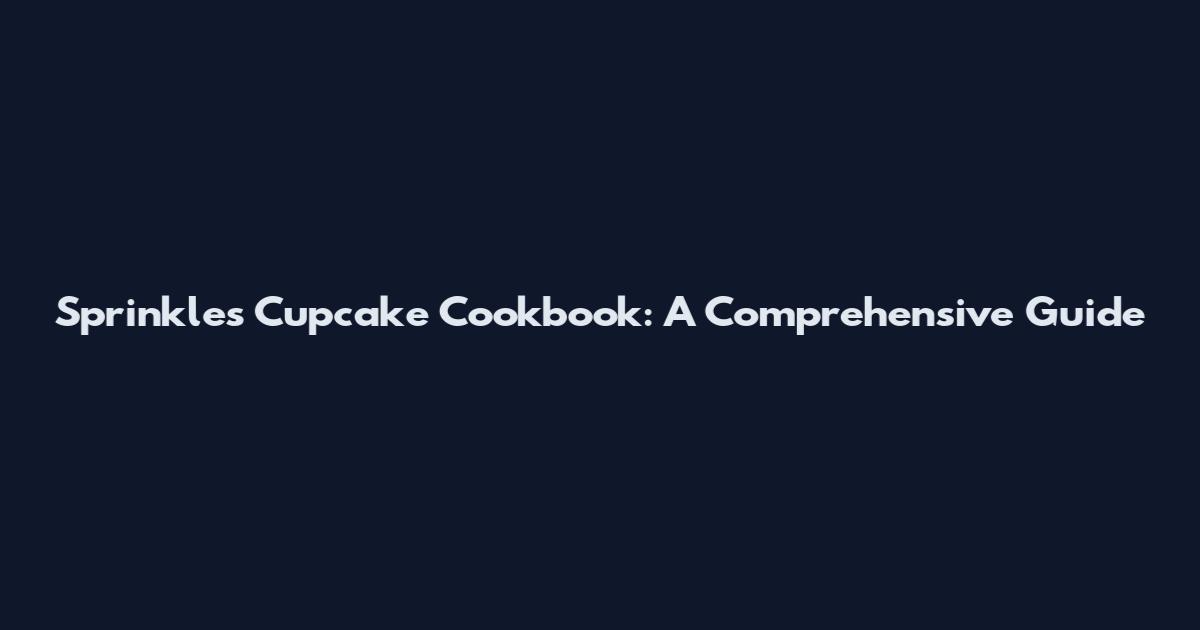 Sprinkles Cupcake Cookbook: A Comprehensive Guide