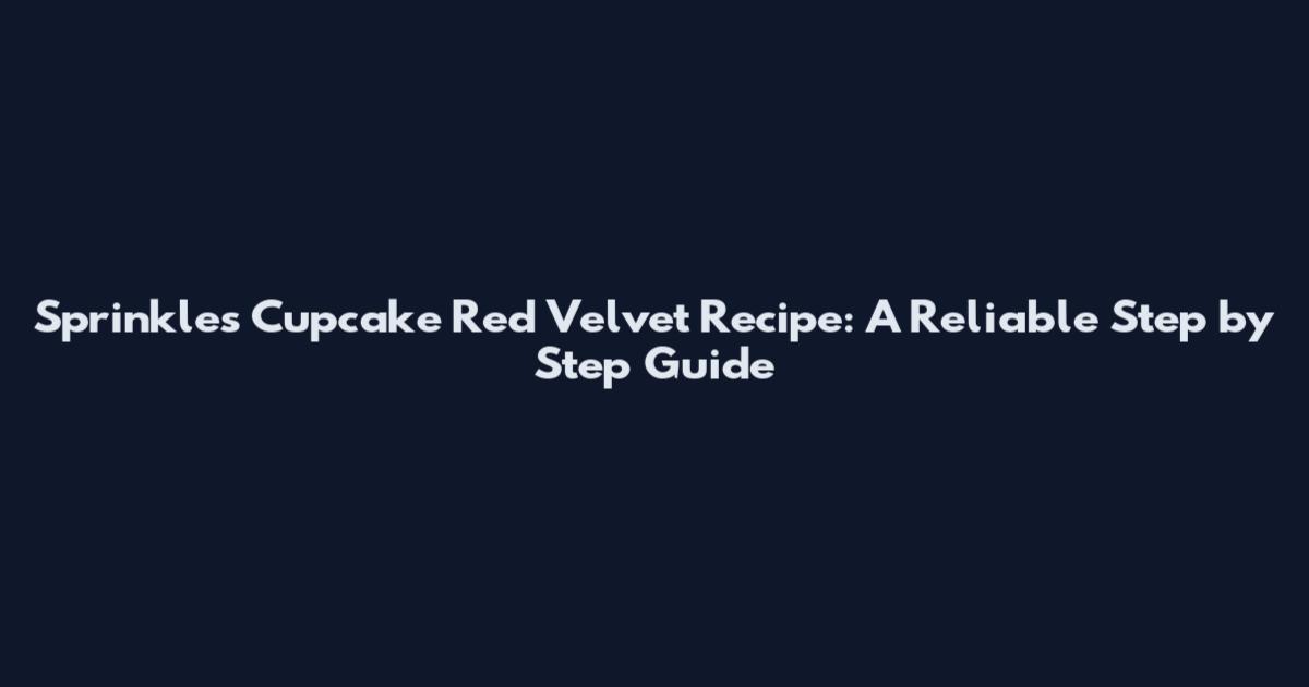 Sprinkles Cupcake Red Velvet Recipe: A Reliable Step by Step Guide