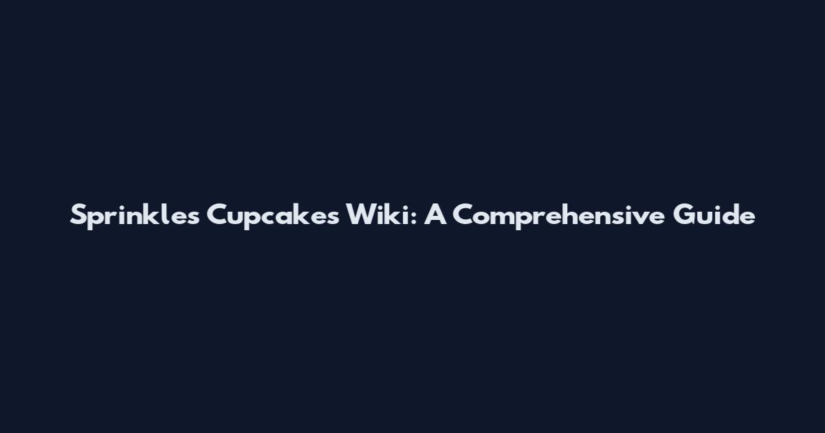 Sprinkles Cupcakes Wiki: A Comprehensive Guide