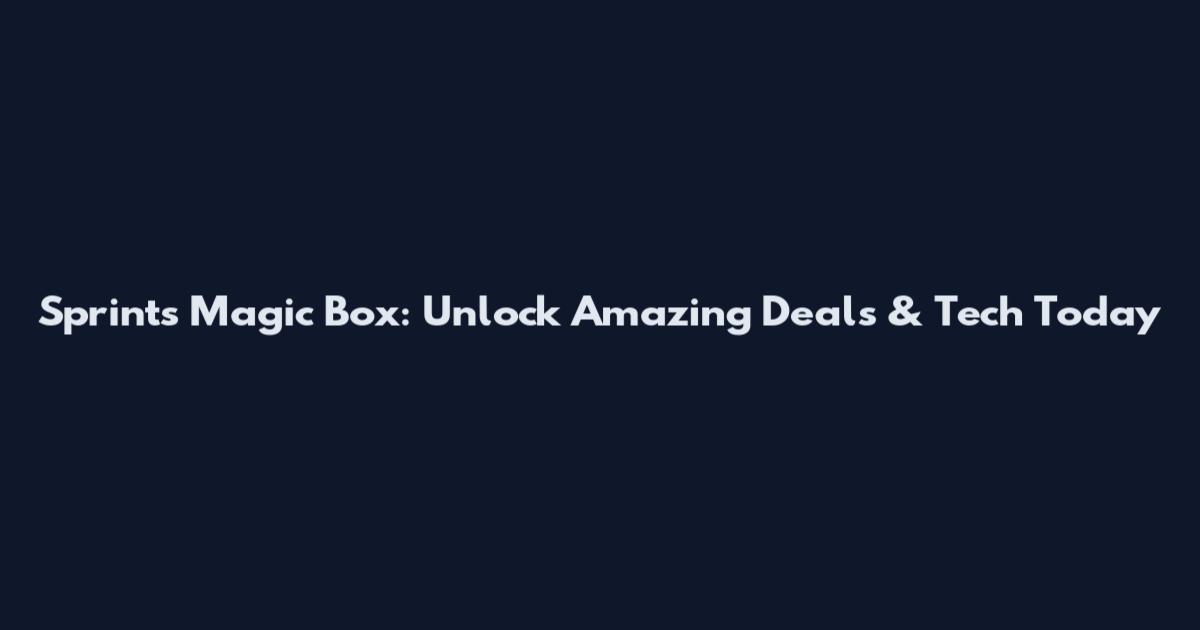 Sprint's Magic Box: Unlock Amazing Deals & Tech Today